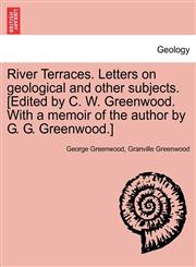 River Terraces. Letters on geological and other subjects. [Edited by C. W. Greenwood. With a memoir of the author by G. G. Greenwood.],1241524416,9781241524418
