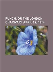 Punch, or the London Charivari, April 22, 1914,1153778645,9781153778640