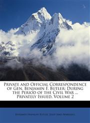 Private and Official Correspondence of Gen. Benjamin F. Butler During the Period of the Civil War ... Privately Issued, Volume 2,1147133670,9781147133677