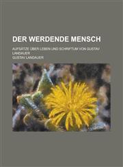 Der Werdende Mensch; Aufsatze Uber Leben Und Schriftum Von Gustav Landauer,1151609706,9781151609700