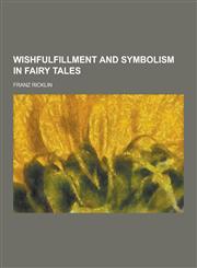 Wishfulfillment and Symbolism in Fairy Tales,123086198X,9781230861982