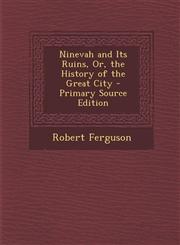 Ninevah and Its Ruins, Or, the History of the Great City - Primary Source Edition,1295600315,9781295600311