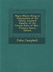 Negro-Mania Being an Examination of the Falsely Assumed Equality of the Various Races of Men - Primary Source Edition,1287906559,9781287906551