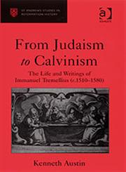 From Judaism to Calvinism The Life and Writings of Immanuel Tremellius (C. 1510-1580),0754652335,9780754652335