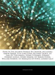 Articles On Peers In The Jacobite Peerage By Creator, including Simon Fraser, 11th Lord Lovat, Richard Talbot, 1st Earl Of Tyrconnell, Henry Fitzjames, Edward Herbert (judge), Henry Jermyn, 1st Baron Dover, William Herbert,1244212652,9781244212657