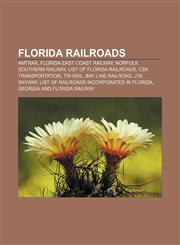 Florida railroads Amtrak, Florida East Coast Railway, Norfolk Southern Railway, List of Florida railroads, CSX Transportation, Tri-Rail,1157096220,9781157096221