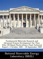 Fundamental Materials Research and Advanced Process Development for Thin-Film CIS-Based Photovoltaics Final Technical Report, 2 October 2001 - 30 September 2005,1249175909,9781249175902