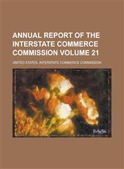 Annual Report of the Interstate Commerce Commission Volume 21,1155090713,9781155090719