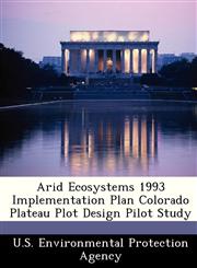 Arid Ecosystems 1993 Implementation Plan Colorado Plateau Plot Design Pilot Study,1249433592,9781249433590