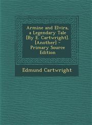 Armine and Elvira, a Legendary Tale [By E. Cartwright]. [Another] - Primary Source Edition,1295000083,9781295000081