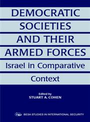 Democratic Societies and Their Armed Forces Israel in Comparative Context,0714680923,9780714680927