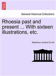 Rhoesia past and present ... With sixteen illustrations, etc.,1241489955,9781241489953