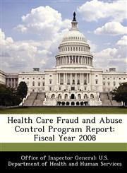 Health Care Fraud and Abuse Control Program Report Fiscal Year 2008,1288310765,9781288310760