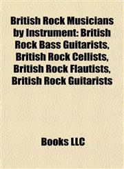 British Rock Musicians by Instrument British Rock Bass Guitarists, British Rock Cellists, British Rock Flautists, British Rock Guitarists,115778710X,9781157787105