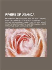 Rivers of Uganda Nile, White Nile, Kagera River, Sezibwa River, Katonga River, Kazinga Channel, Semliki River, List of rivers of Uganda,115605592X,9781156055922