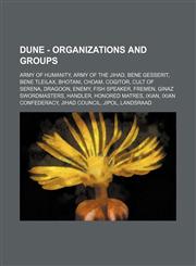 Dune - Organizations and Groups Army of Humanity, Army of the Jihad, Bene Gesserit, Bene Tleilax, Bhotani, CHOAM, Cogitor, Cult of Serena, Dragoon, Enemy, Fish Speaker, Fremen, Ginaz Swordmasters, Handler, Honored Matres, Ixian, Ixian Confederacy, Jihad,1234657783,9781234657789