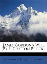 James Gordon's Wife [By E. Clutton Brock].,1147851263,9781147851267
