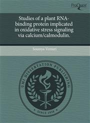 Studies of a plant RNA-binding protein implicated in oxidative stress signaling via calcium/calmodulin.,1243488468,9781243488466