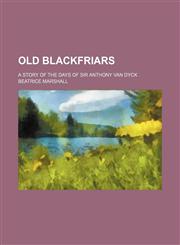 Old Blackfriars; a story of the days of Sir Anthony Van Dyck,1150751401,9781150751400