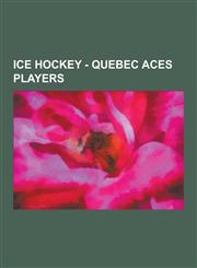 Ice Hockey - Quebec Aces Players Adam Brown, Alain Caron, Al Arbour, Al Millar, Andre Champagne, Armand Gaudreault, Barclay Plager, Bernie Geoffrion,,1230852417,9781230852416