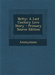 Betty A Last Century Love Story - Primary Source Edition,1287395929,9781287395928