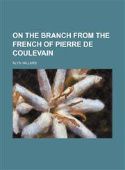 On the Branch From the French of Pierre de Coulevain,115120756X,9781151207562