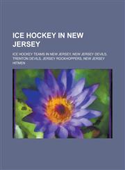 Ice Hockey in New Jersey Ice Hockey Teams in New Jersey, New Jersey Devils, Trenton Devils, Jersey Rockhoppers, New Jersey Hitmen,1156032598,9781156032596