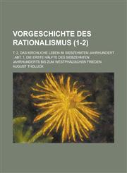 Vorgeschichte Des Rationalismus; T. 2, Das Kirchliche Leben Im Siebzehnten Jahrhundert; Abt. 1, Die Erste Halfte Des Siebzehnten Jahrhunderts Bis Zum,1234632381,9781234632380