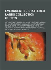 EverQuest 2 - Shattered Lands Collection Quests 1st Lieutenant Danarg, 291 AS, 1st Lieutenant Danarg, 313 AS, 1st Lieutenant Danarg, 315 AS, 1st Lieutenant Dergud, 263 AS, 1st Lieutenant Dergud, 279 AS, 1st Lieutenant Dergud, 289 AS, 1st Lieutenant Mugre,1234729563,9781234729561