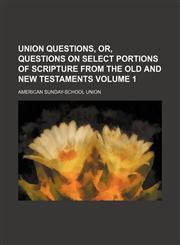 Union questions, or, Questions on select portions of scripture from the Old and New Testaments Volume 1,1231257547,9781231257548