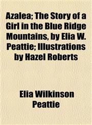 Azalea; The Story of a Girl in the Blue Ridge Mountains, by Elia W. Peattie; Illustrations by Hazel Roberts,1151907979,9781151907974