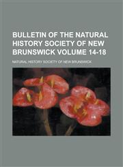 Bulletin of the Natural History Society of New Brunswick Volume 14-18,1234040174,9781234040178
