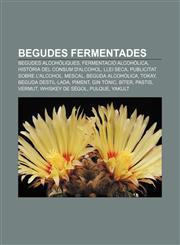 Begudes fermentades Begudes alcohòliques, Fermentació alcohòlica, Història del consum d'alcohol, Llei seca, Publicitat sobre l'alcohol, Mescal,1232765872,9781232765875
