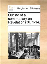 Outline of a commentary on Revelations XI. 1-14.,1170223761,9781170223765