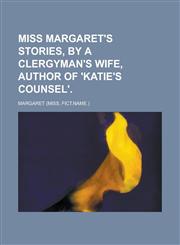 Miss Margaret's Stories, by a Clergyman's Wife, Author of 'Katie's Counsel',1234388669,9781234388669