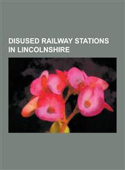 Disused Railway Stations in Lincolnshire Firsby Railway Station, Willoughby Railway Station, Bourne Railway Station, Grainsby Halt Railway Station, A,1230542957,9781230542959