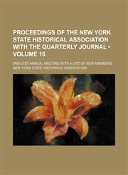 Proceedings of the New York state historical association with the Quarterly journal (Volume 16); 2nd-21st annual meeting with a list of new members,1154343022,9781154343021