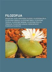 Filozofija Dialektika, Duša, Empirizem, Filozofi, Filozofska dela, Filozofska gibanja, Filozofske smeri, Filozofske teorije,123300879X,9781233008797