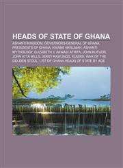 Heads of state of Ghana Ashanti Kingdom, Governors-General of Ghana, Presidents of Ghana, Kwame Nkrumah, Ashanti mythology, Elizabeth II,1157847978,9781157847977