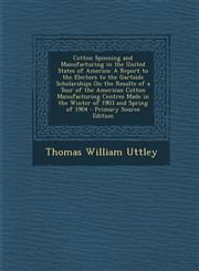 Cotton Spinning and Manufacturing in the United States of America A Report to the Electors to the Gartside Scholarships On the Results of a Tour of the American Cotton Manufacturing Centres Made in the Winter of 1903 and Spring of 1904 - Primary Source E,129401160X,9781294011606