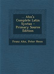 ... Ahn's Complete Latin Syntax - Primary Source Edition,1293043354,9781293043356