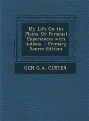 My Life On the Plains. Or Personal Experiences with Indians. - Primary Source Edition,1293292567,9781293292563