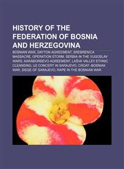 History of the Federation of Bosnia and Herzegovina Bosnian War, Dayton Agreement, Srebrenica massacre, Operation Storm,1156497779,9781156497777