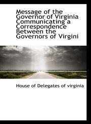 Message of the Governor of Virginia Communicating a Correspondence Between the Governors of Virgini,1115334697,9781115334693