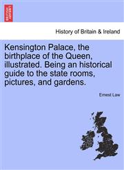 Kensington Palace, the birthplace of the Queen, illustrated. Being an historical guide to the state rooms, pictures, and gardens.,124132350X,9781241323509