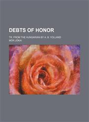 Debts of honor; tr. from the Hungarian by A. B. Yolland,1150798599,9781150798597