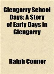 Glengarry School Days; A Story of Early Days in Glengarry,1151152439,9781151152435