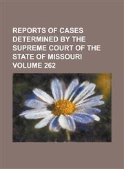 Reports of cases determined by the Supreme Court of the state of Missouri Volume 262,1230049266,9781230049267