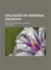 Dialogues on Universal Salvation; And Topics Connected Therewith,115077049X,9781150770494