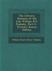 Literary Remains of the Late William B.O. Peabody, Part 4,1289977534,9781289977535